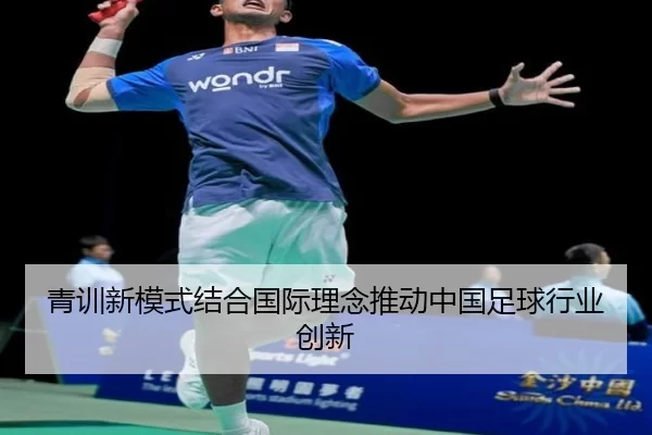 青训新模式结合国际理念推动中国足球行业创新